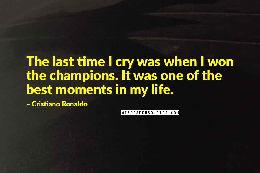 Cristiano Ronaldo Quotes: The last time I cry was when I won the champions. It was one of the best moments in my life.