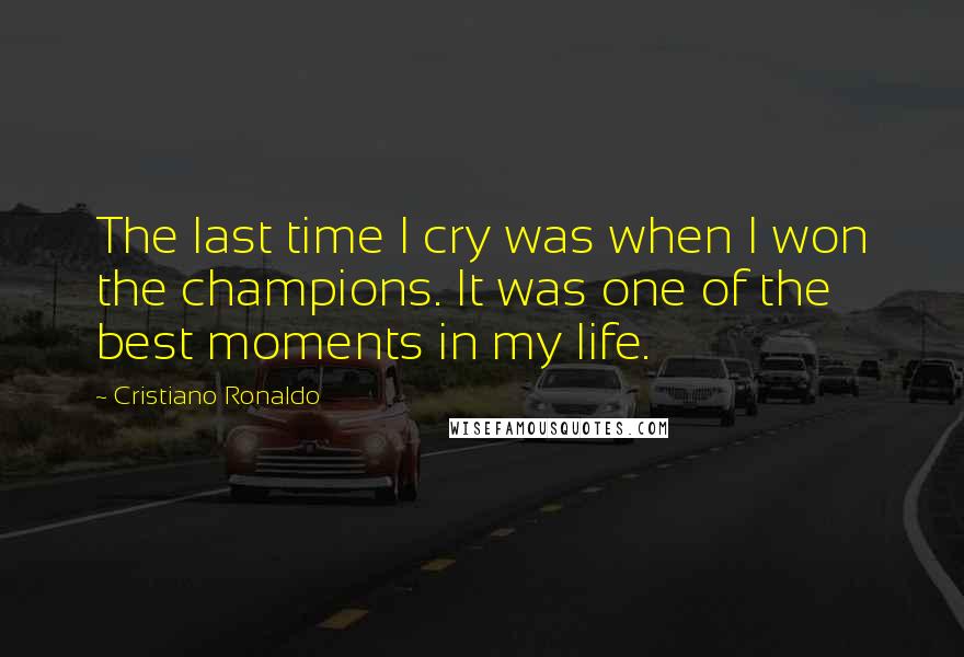 Cristiano Ronaldo Quotes: The last time I cry was when I won the champions. It was one of the best moments in my life.