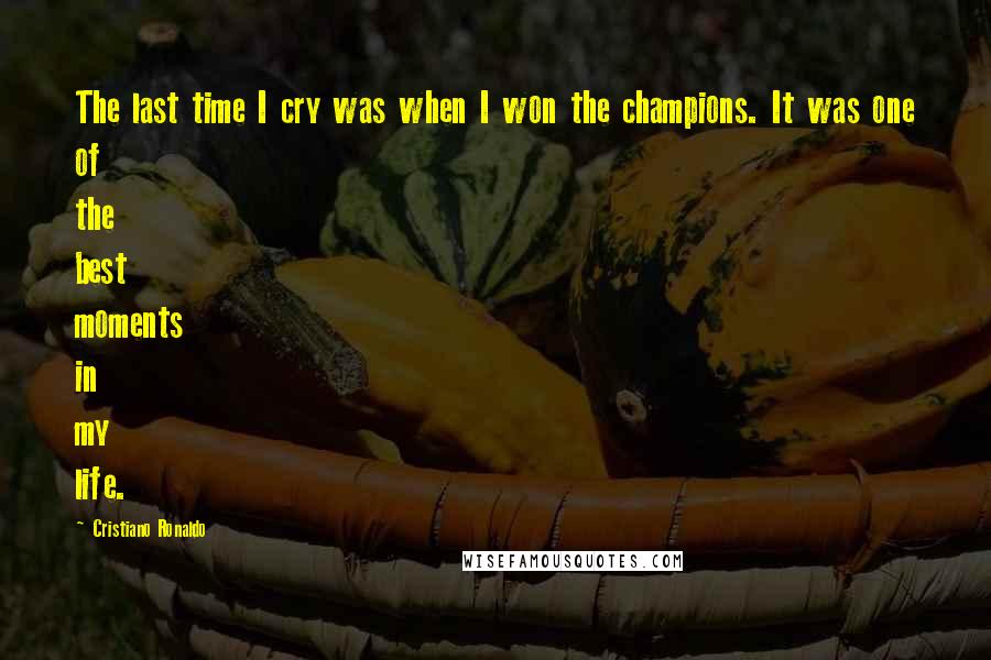 Cristiano Ronaldo Quotes: The last time I cry was when I won the champions. It was one of the best moments in my life.