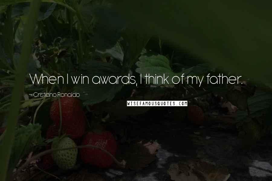 Cristiano Ronaldo Quotes: When I win awards, I think of my father.