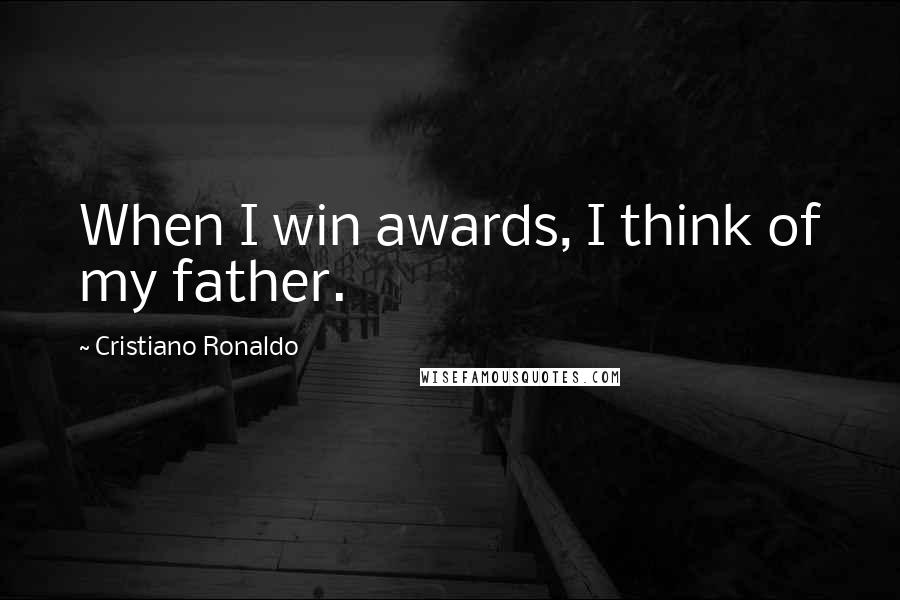 Cristiano Ronaldo Quotes: When I win awards, I think of my father.