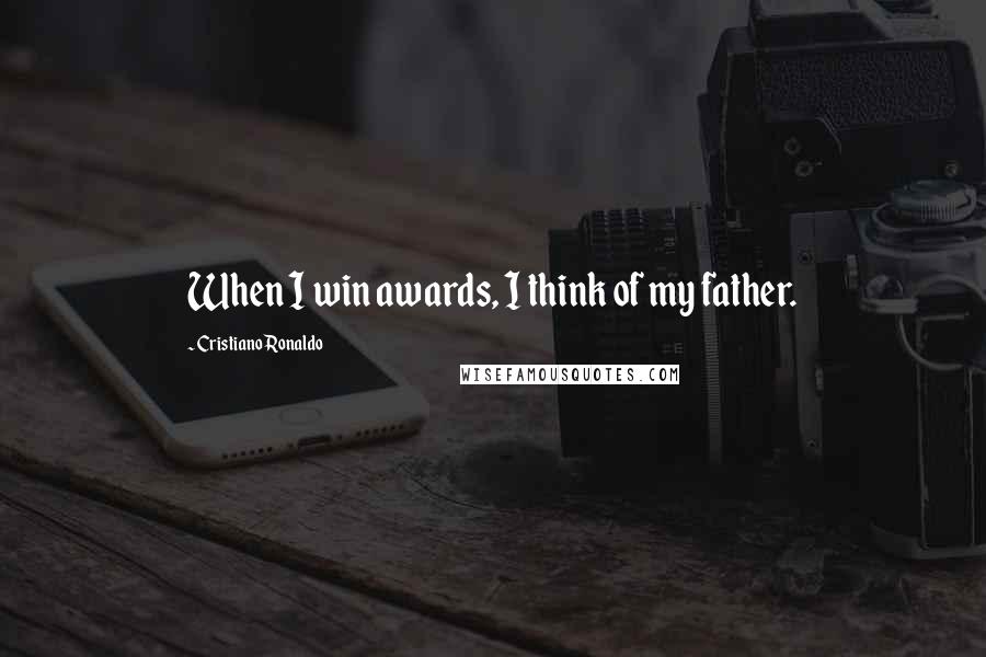 Cristiano Ronaldo Quotes: When I win awards, I think of my father.