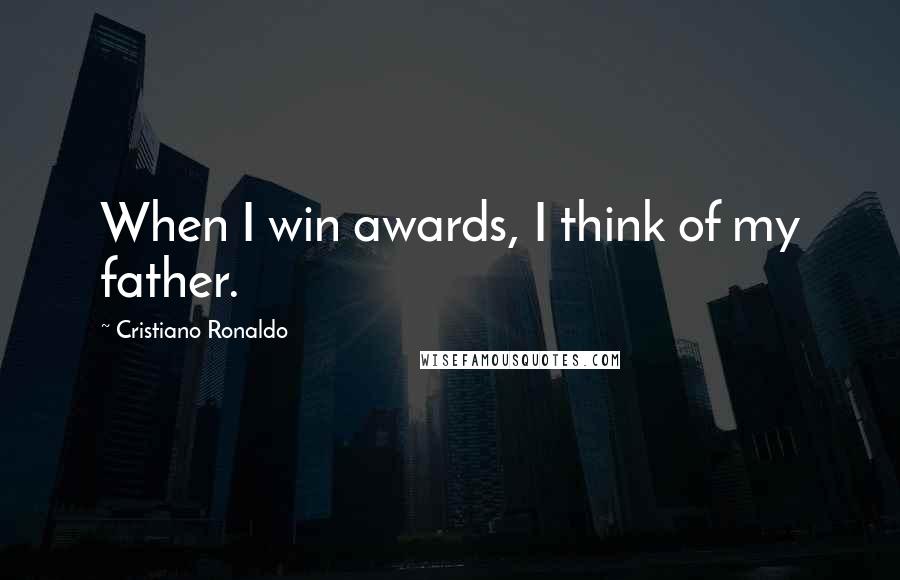 Cristiano Ronaldo Quotes: When I win awards, I think of my father.