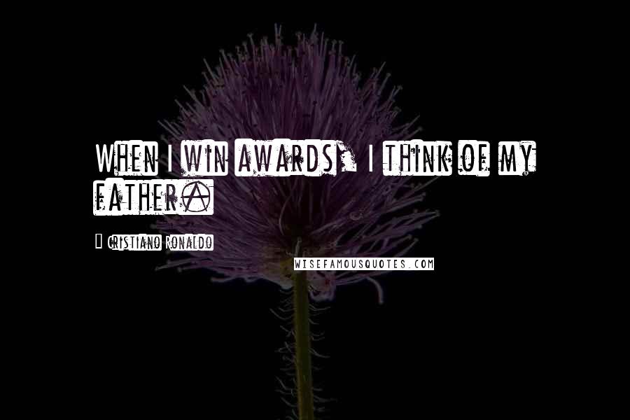 Cristiano Ronaldo Quotes: When I win awards, I think of my father.