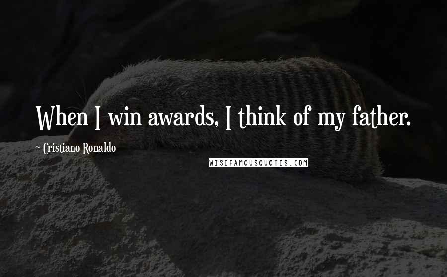 Cristiano Ronaldo Quotes: When I win awards, I think of my father.