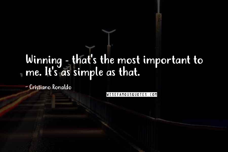 Cristiano Ronaldo Quotes: Winning - that's the most important to me. It's as simple as that.