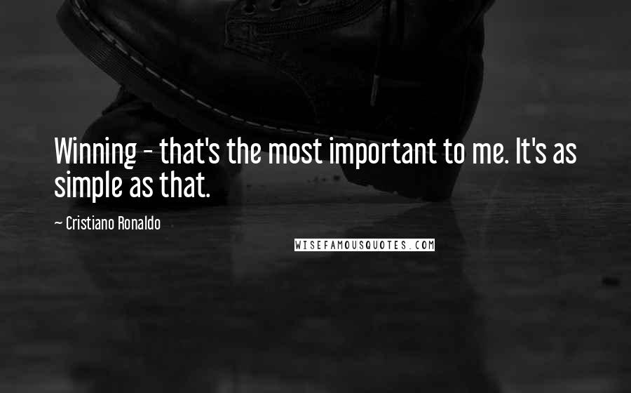 Cristiano Ronaldo Quotes: Winning - that's the most important to me. It's as simple as that.