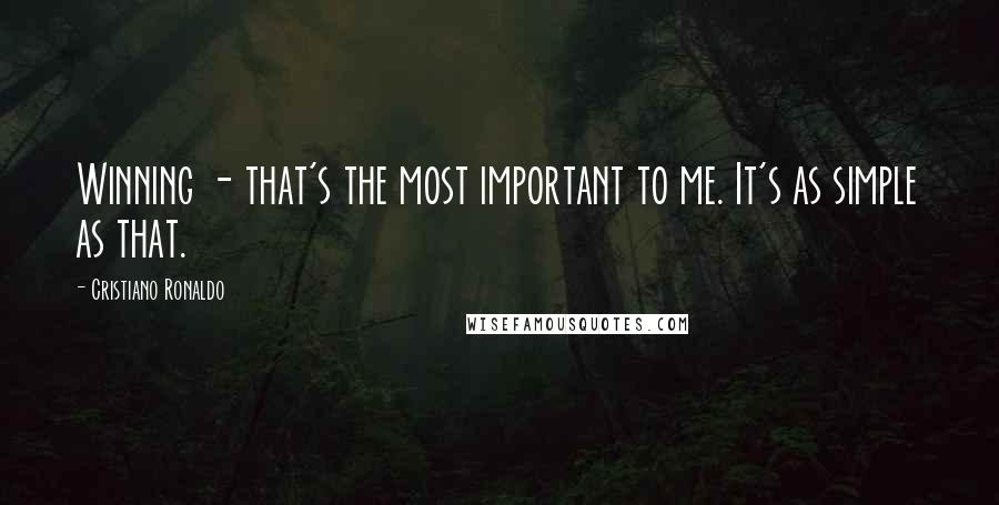 Cristiano Ronaldo Quotes: Winning - that's the most important to me. It's as simple as that.