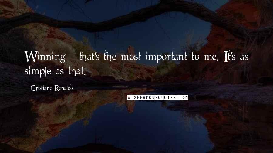 Cristiano Ronaldo Quotes: Winning - that's the most important to me. It's as simple as that.