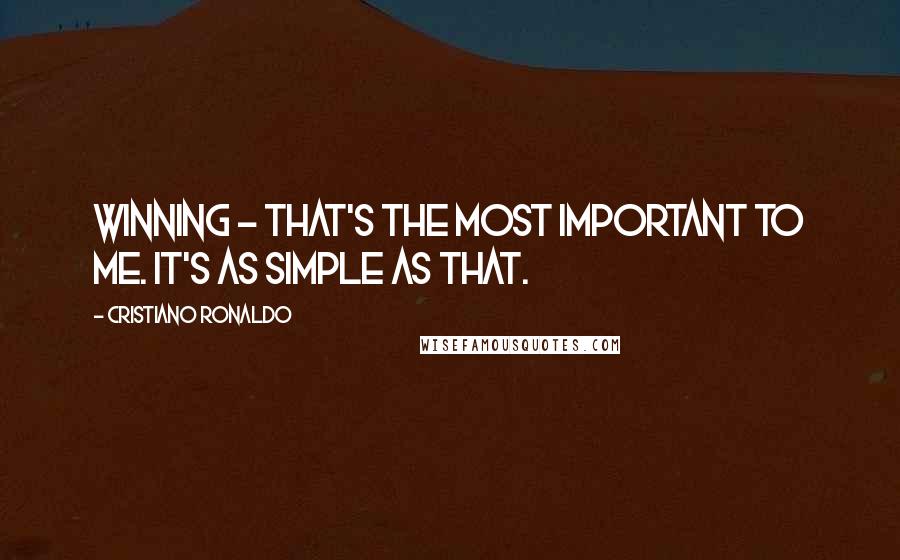 Cristiano Ronaldo Quotes: Winning - that's the most important to me. It's as simple as that.