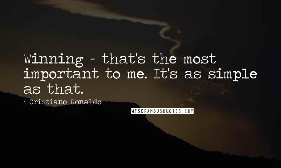 Cristiano Ronaldo Quotes: Winning - that's the most important to me. It's as simple as that.