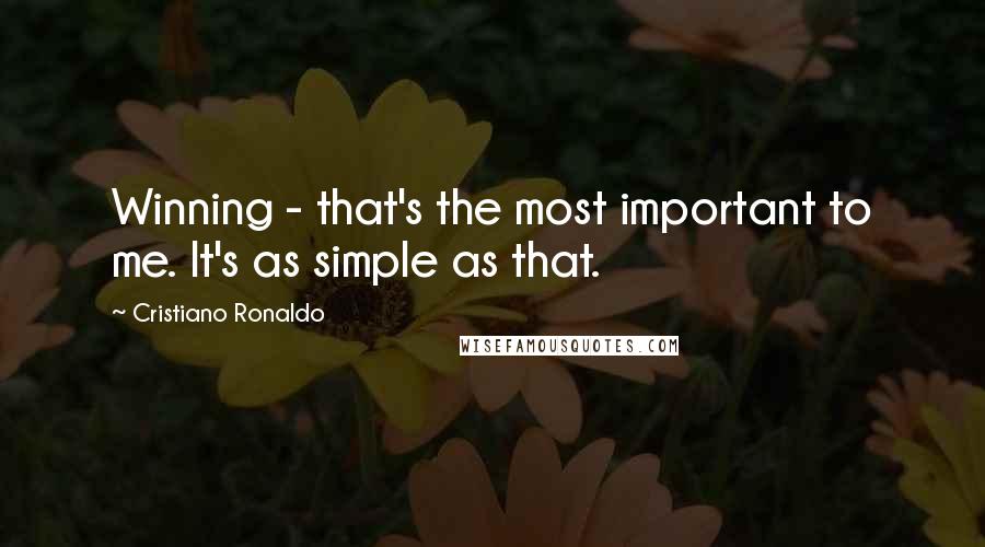 Cristiano Ronaldo Quotes: Winning - that's the most important to me. It's as simple as that.