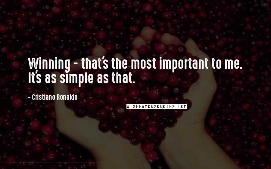 Cristiano Ronaldo Quotes: Winning - that's the most important to me. It's as simple as that.