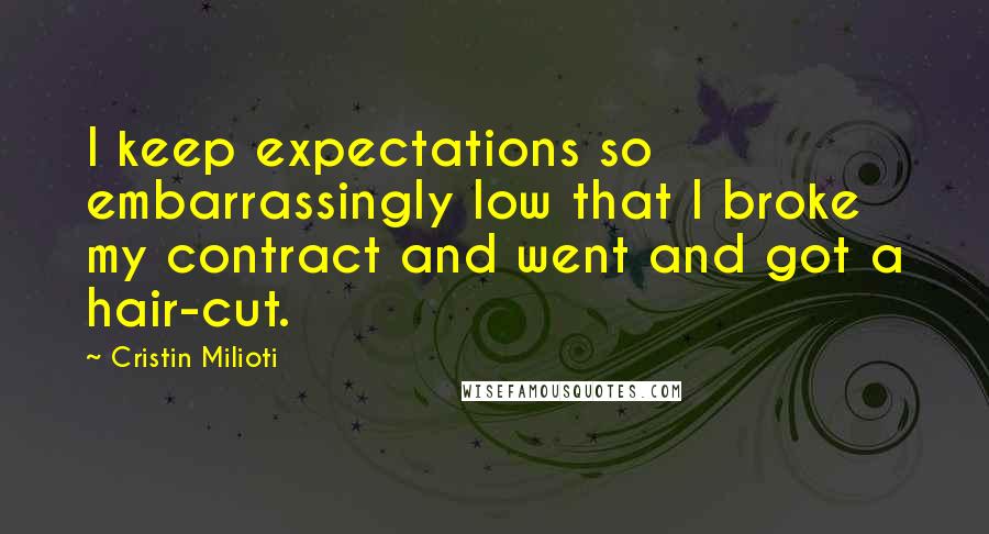 Cristin Milioti Quotes: I keep expectations so embarrassingly low that I broke my contract and went and got a hair-cut.