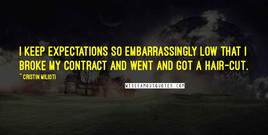 Cristin Milioti Quotes: I keep expectations so embarrassingly low that I broke my contract and went and got a hair-cut.