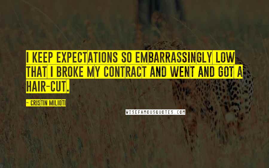 Cristin Milioti Quotes: I keep expectations so embarrassingly low that I broke my contract and went and got a hair-cut.