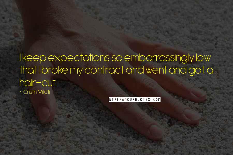 Cristin Milioti Quotes: I keep expectations so embarrassingly low that I broke my contract and went and got a hair-cut.