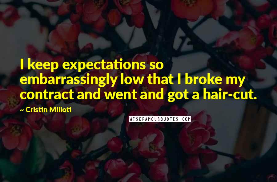 Cristin Milioti Quotes: I keep expectations so embarrassingly low that I broke my contract and went and got a hair-cut.