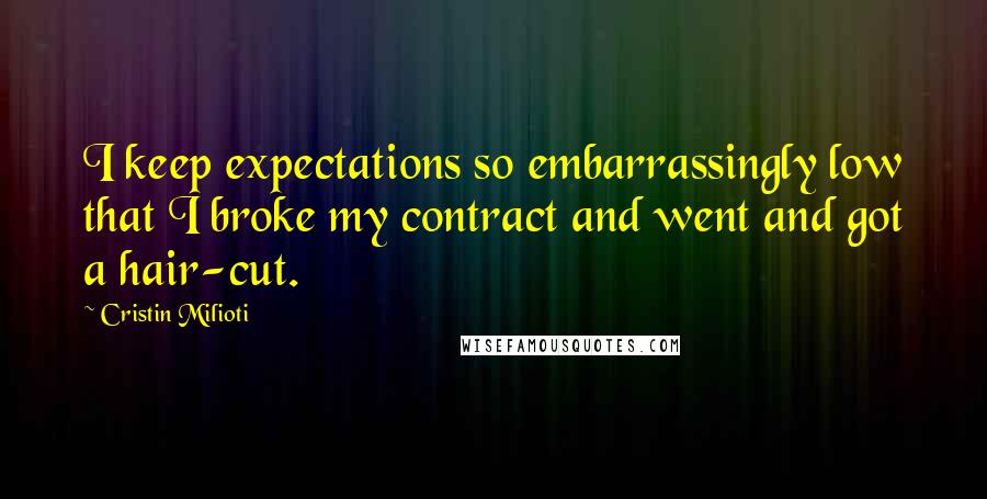 Cristin Milioti Quotes: I keep expectations so embarrassingly low that I broke my contract and went and got a hair-cut.