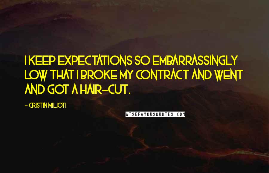 Cristin Milioti Quotes: I keep expectations so embarrassingly low that I broke my contract and went and got a hair-cut.