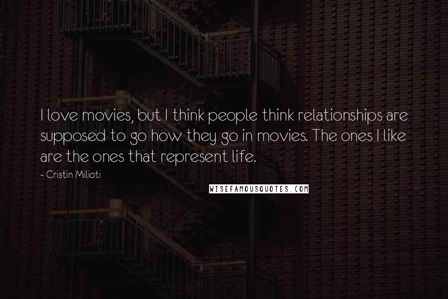 Cristin Milioti Quotes: I love movies, but I think people think relationships are supposed to go how they go in movies. The ones I like are the ones that represent life.