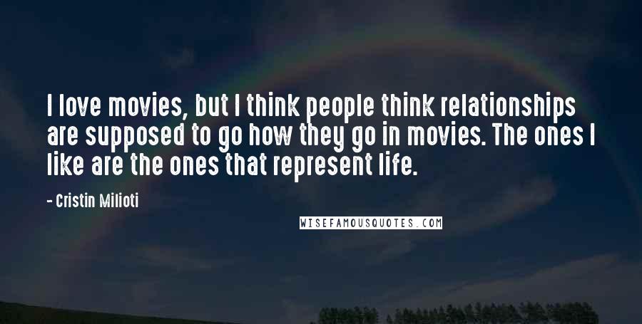 Cristin Milioti Quotes: I love movies, but I think people think relationships are supposed to go how they go in movies. The ones I like are the ones that represent life.