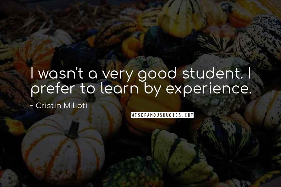 Cristin Milioti Quotes: I wasn't a very good student. I prefer to learn by experience.