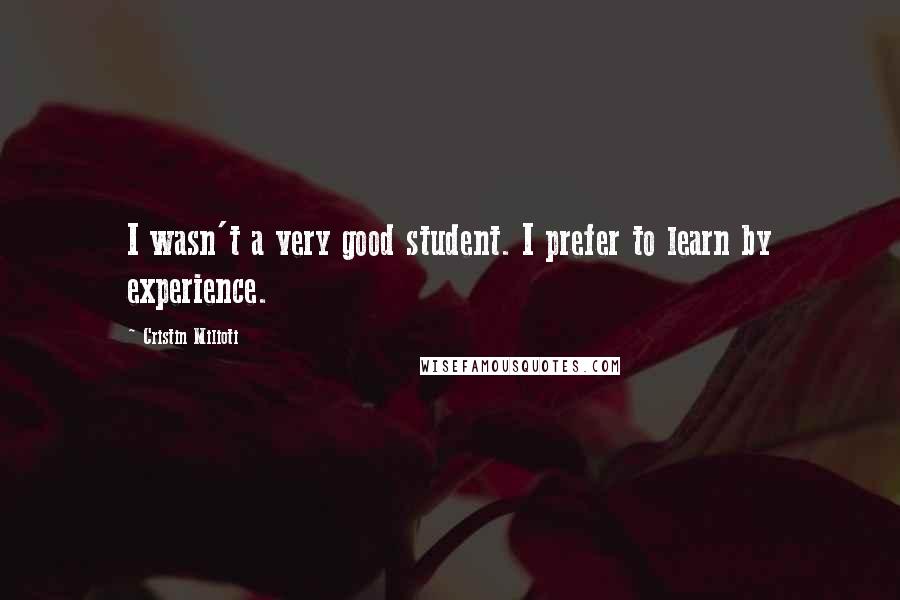 Cristin Milioti Quotes: I wasn't a very good student. I prefer to learn by experience.