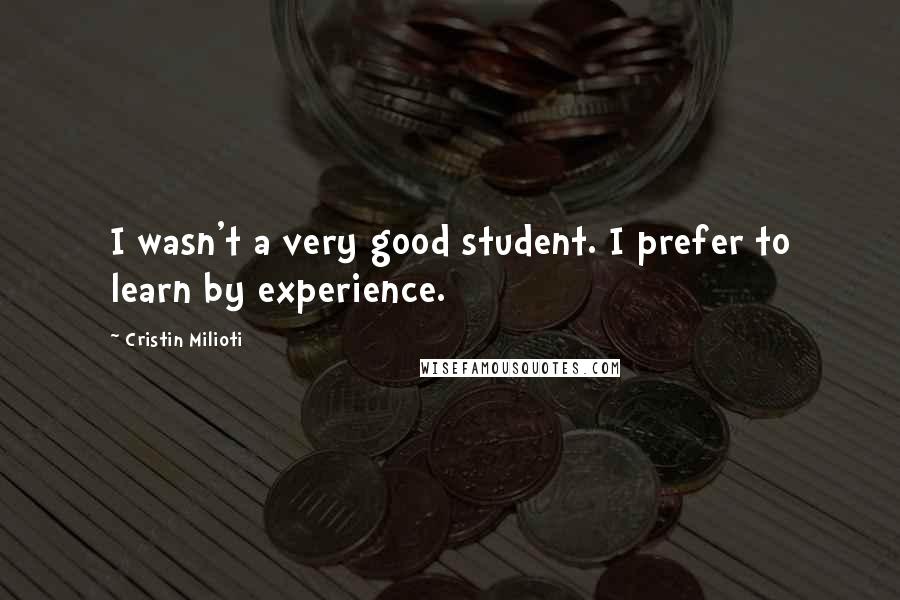Cristin Milioti Quotes: I wasn't a very good student. I prefer to learn by experience.