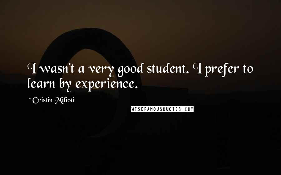 Cristin Milioti Quotes: I wasn't a very good student. I prefer to learn by experience.