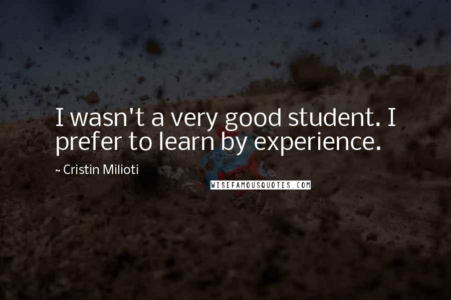 Cristin Milioti Quotes: I wasn't a very good student. I prefer to learn by experience.