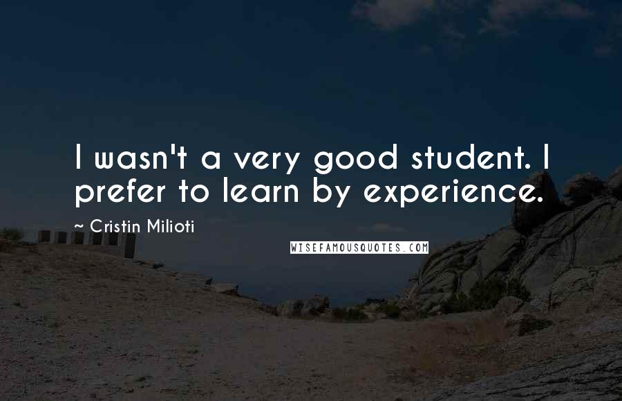 Cristin Milioti Quotes: I wasn't a very good student. I prefer to learn by experience.