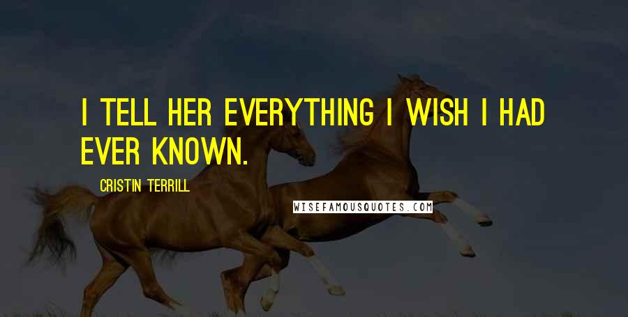 Cristin Terrill Quotes: I tell her everything I wish I had ever known.