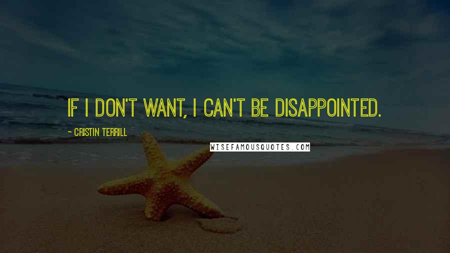 Cristin Terrill Quotes: If I don't want, I can't be disappointed.