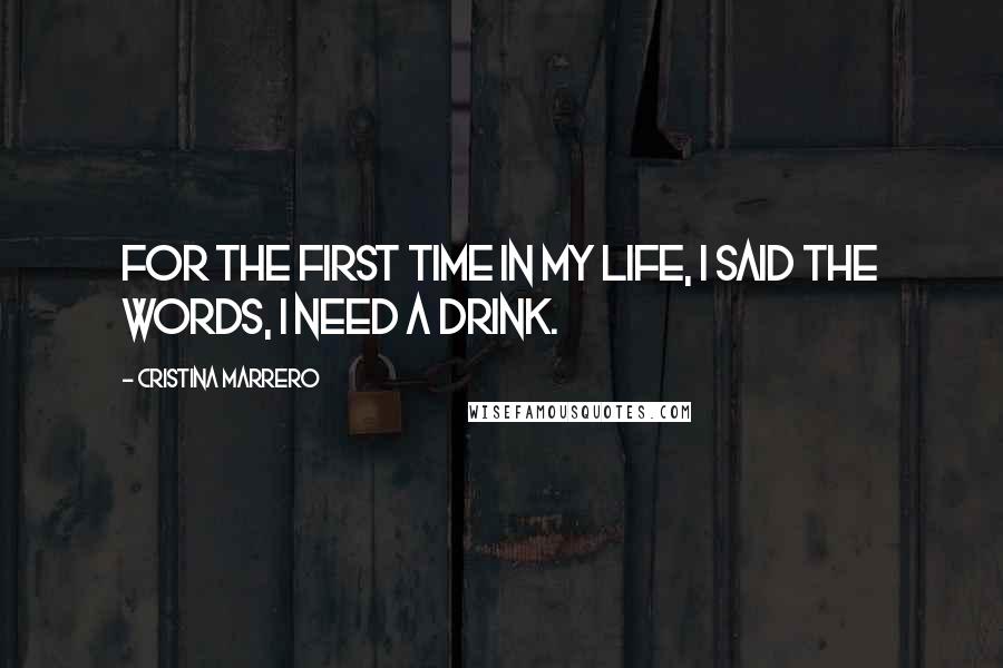 Cristina Marrero Quotes: For the first time in my life, I said the words, I need a drink.