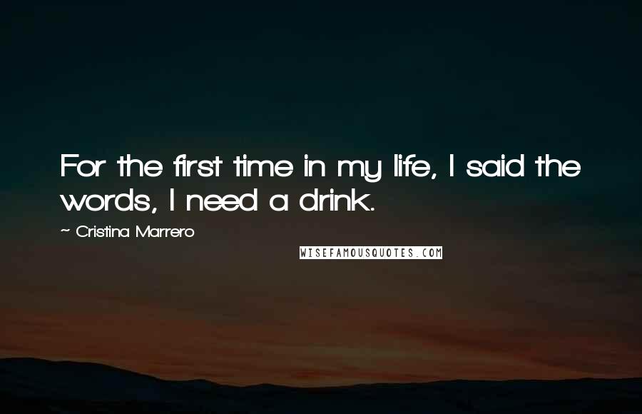 Cristina Marrero Quotes: For the first time in my life, I said the words, I need a drink.