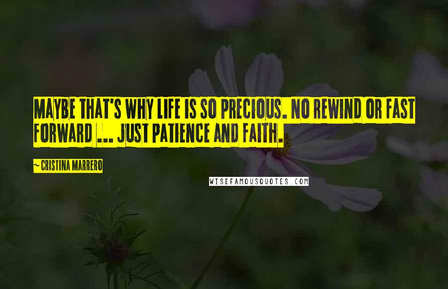 Cristina Marrero Quotes: Maybe that's why life is so precious. No rewind or fast forward ... just patience and faith.