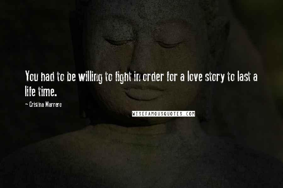 Cristina Marrero Quotes: You had to be willing to fight in order for a love story to last a life time.