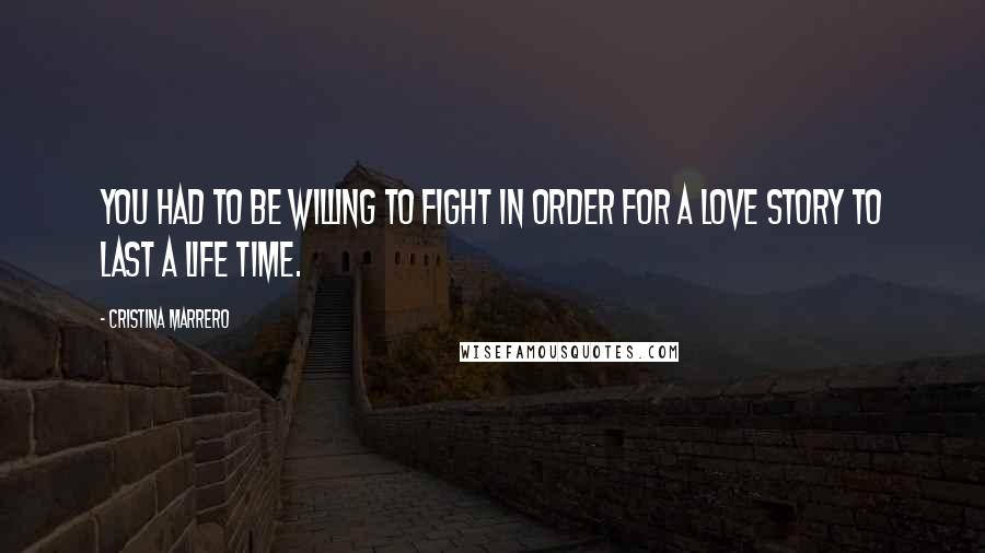 Cristina Marrero Quotes: You had to be willing to fight in order for a love story to last a life time.