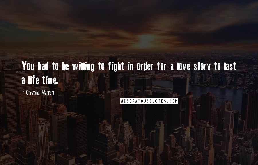 Cristina Marrero Quotes: You had to be willing to fight in order for a love story to last a life time.