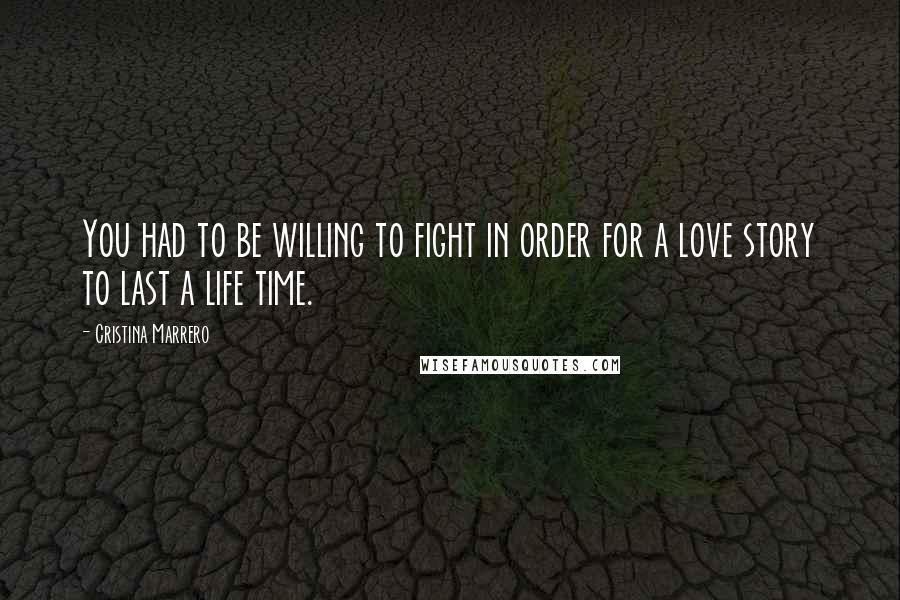 Cristina Marrero Quotes: You had to be willing to fight in order for a love story to last a life time.