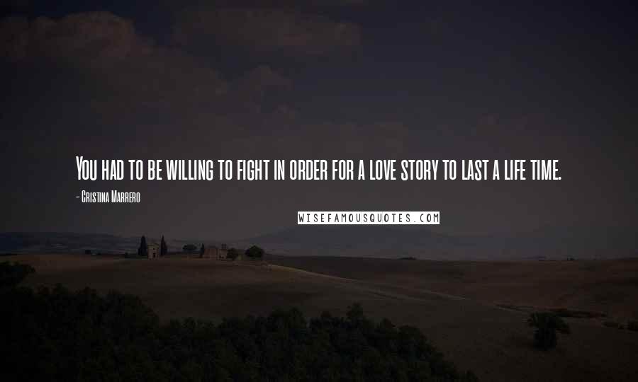 Cristina Marrero Quotes: You had to be willing to fight in order for a love story to last a life time.