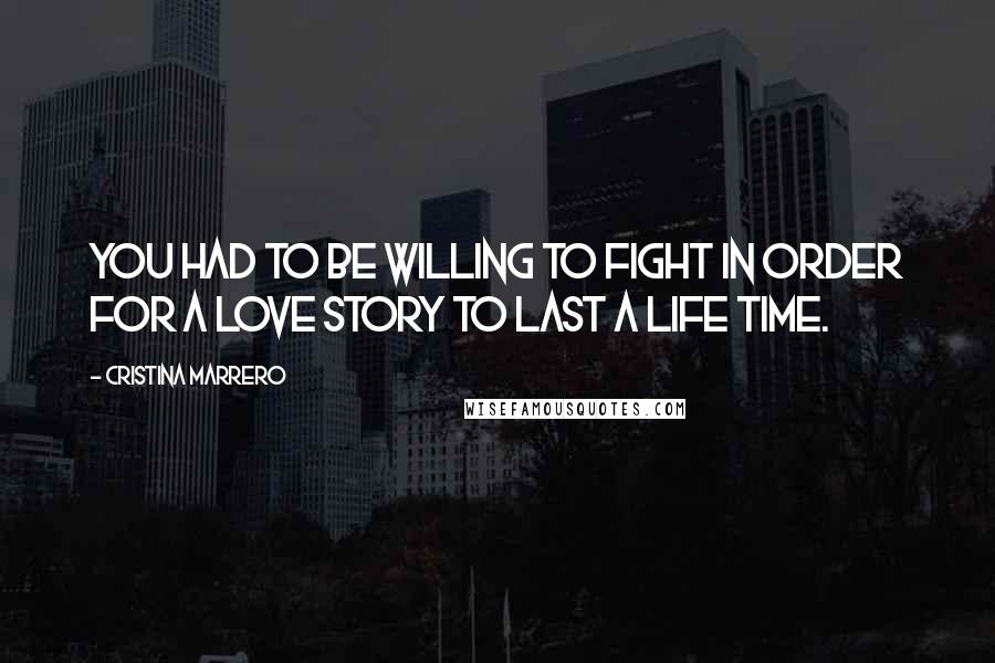 Cristina Marrero Quotes: You had to be willing to fight in order for a love story to last a life time.