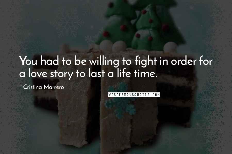 Cristina Marrero Quotes: You had to be willing to fight in order for a love story to last a life time.