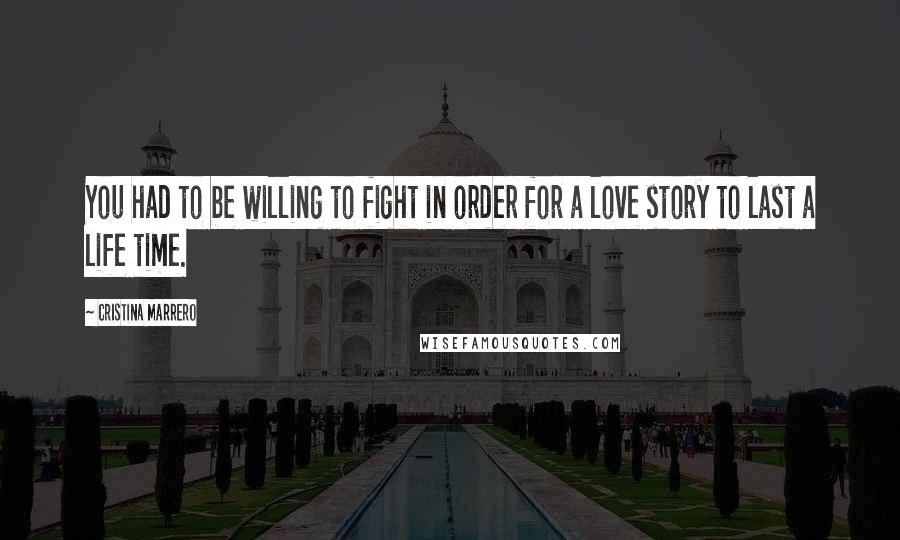 Cristina Marrero Quotes: You had to be willing to fight in order for a love story to last a life time.