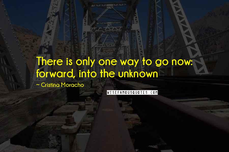Cristina Moracho Quotes: There is only one way to go now: forward, into the unknown