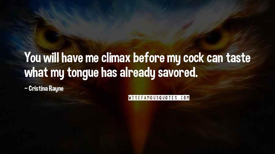 Cristina Rayne Quotes: You will have me climax before my cock can taste what my tongue has already savored.