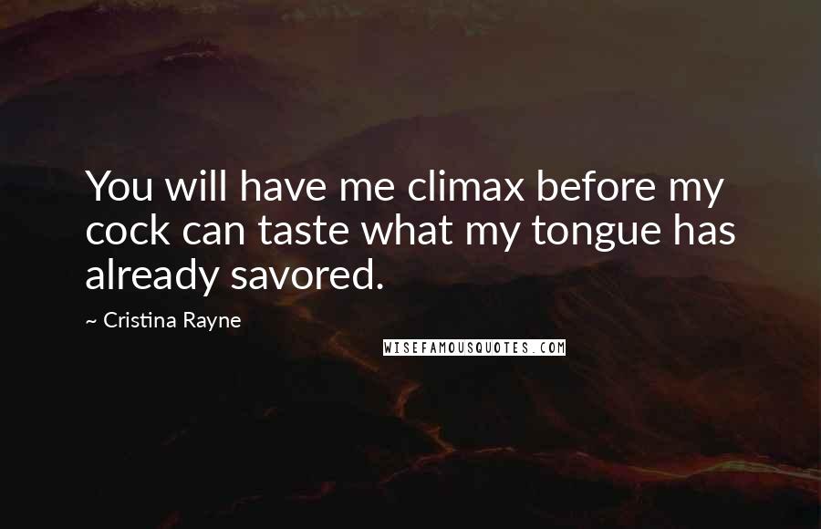 Cristina Rayne Quotes: You will have me climax before my cock can taste what my tongue has already savored.