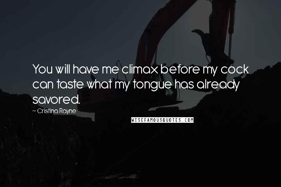 Cristina Rayne Quotes: You will have me climax before my cock can taste what my tongue has already savored.