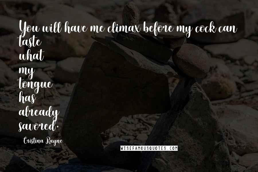 Cristina Rayne Quotes: You will have me climax before my cock can taste what my tongue has already savored.
